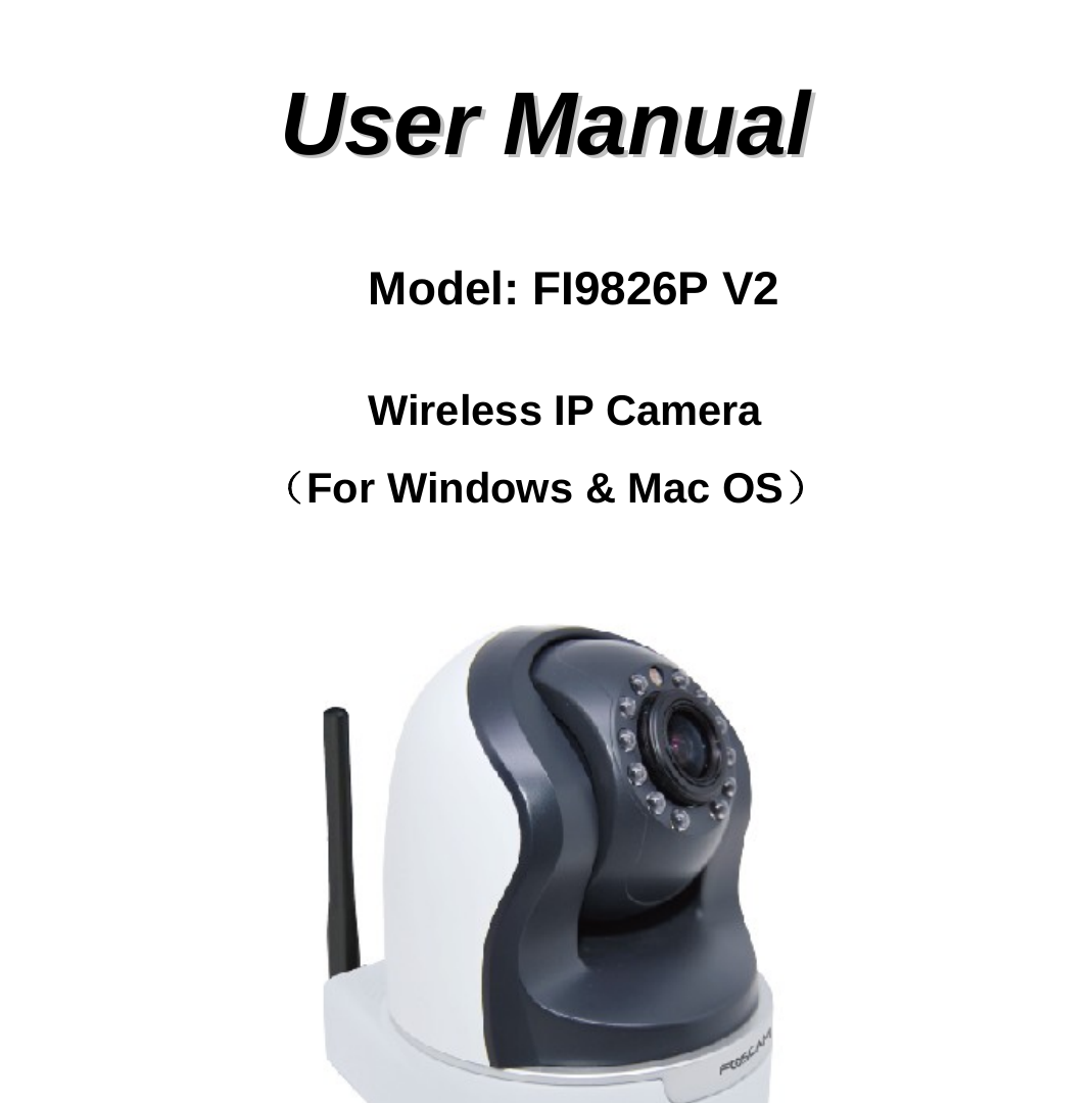    UUsseerr  MMaannuuaall   Model: FI9826P V2 Wireless IP Camera （For Windows &amp; Mac OS）                                                                                      