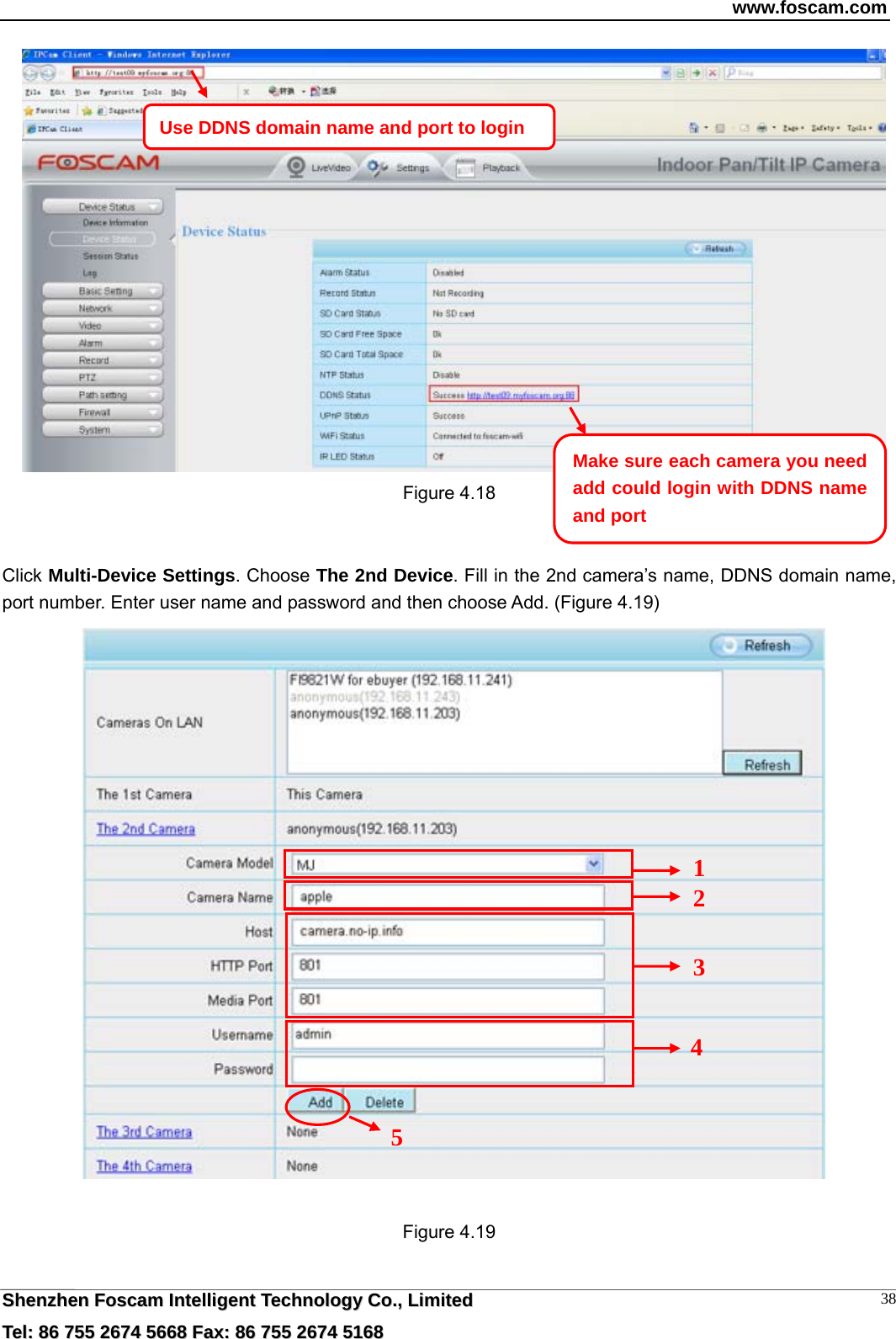 www.foscam.com  SShheennzzhheenn  FFoossccaamm  IInntteelllliiggeenntt  TTeecchhnnoollooggyy  CCoo..,,  LLiimmiitteedd  TTeell::  8866  775555  22667744  55666688  FFaaxx::  8866  775555  22667744  55116688 38   Figure 4.18   Click Multi-Device Settings. Choose The 2nd Device. Fill in the 2nd camera&rsquo;s name, DDNS domain name, port number. Enter user name and password and then choose Add. (Figure 4.19)    Figure 4.19  Use DDNS domain name and port to login Make sure each camera you need add could login with DDNS name and port 2 3 4 5 1 