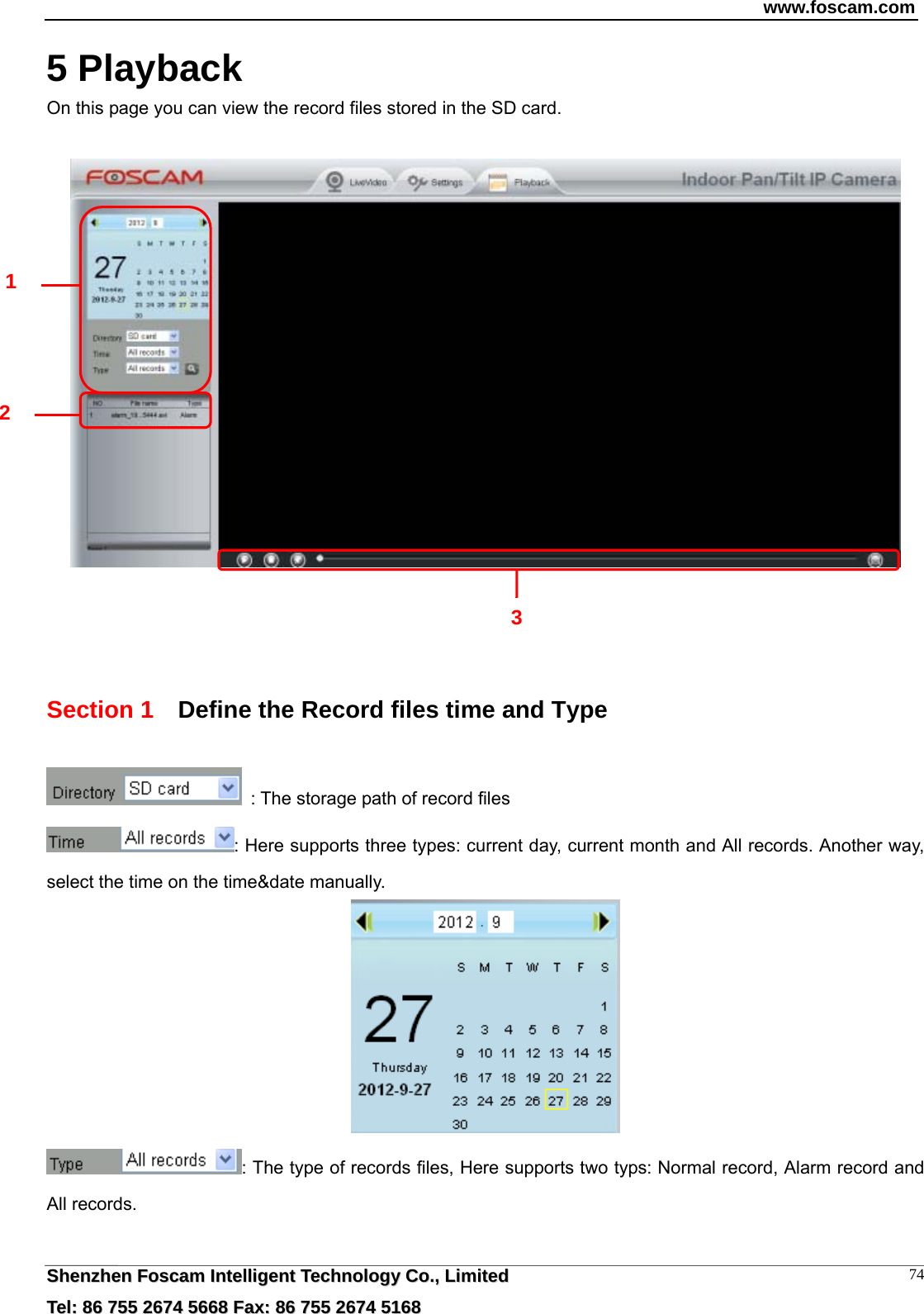www.foscam.com  SShheennzzhheenn  FFoossccaamm  IInntteelllliiggeenntt  TTeecchhnnoollooggyy  CCoo..,,  LLiimmiitteedd  TTeell::  8866  775555  22667744  55666688  FFaaxx::  8866  775555  22667744  55116688 745 Playback  On this page you can view the record files stored in the SD card.      Section 1    Define the Record files time and Type   : The storage path of record files : Here supports three types: current day, current month and All records. Another way, select the time on the time&amp;date manually.  : The type of records files, Here supports two typs: Normal record, Alarm record and All records.   1 2 3 