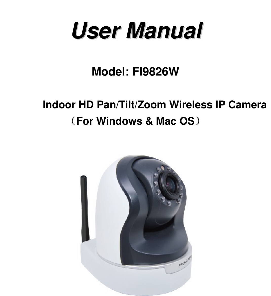    UUsseerr  MMaannuuaall   Model: FI9826W  Indoor HD Pan/Tilt/Zoom Wireless IP Camera For Windows &amp; Mac OS                                                                                      