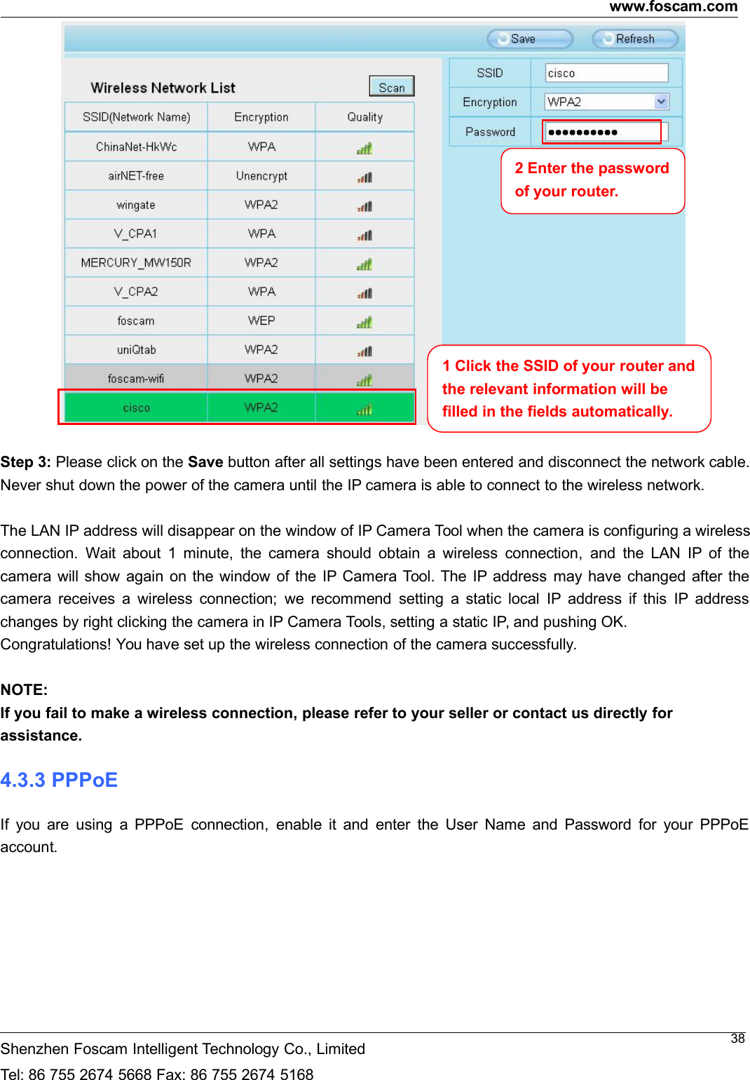 www.foscam.comShenzhen Foscam Intelligent Technology Co., LimitedTel: 86 755 2674 5668 Fax: 86 755 2674 516838Step 3: Please click on the Save button after all settings have been entered and disconnect the network cable.Never shut down the power of the camera until the IP camera is able to connect to the wireless network.The LAN IP address will disappear on the window of IP Camera Tool when the camera is configuring a wirelessconnection. Wait about 1 minute, the camera should obtain a wireless connection, and the LAN IP of thecamera will show again on the window of the IP Camera Tool. The IP address may have changed after thecamera receives a wireless connection; we recommend setting a static local IP address if this IP addresschanges by right clicking the camera in IP Camera Tools, setting a static IP, and pushing OK.Congratulations! You have set up the wireless connection of the camera successfully.NOTE:If you fail to make a wireless connection, please refer to your seller or contact us directly forassistance.4.3.3 PPPoEIf you are using a PPPoE connection, enable it and enter the User Name and Password for your PPPoEaccount.1 Click the SSID of your router andthe relevant information will befilled in the fields automatically.2 Enter the passwordof your router.