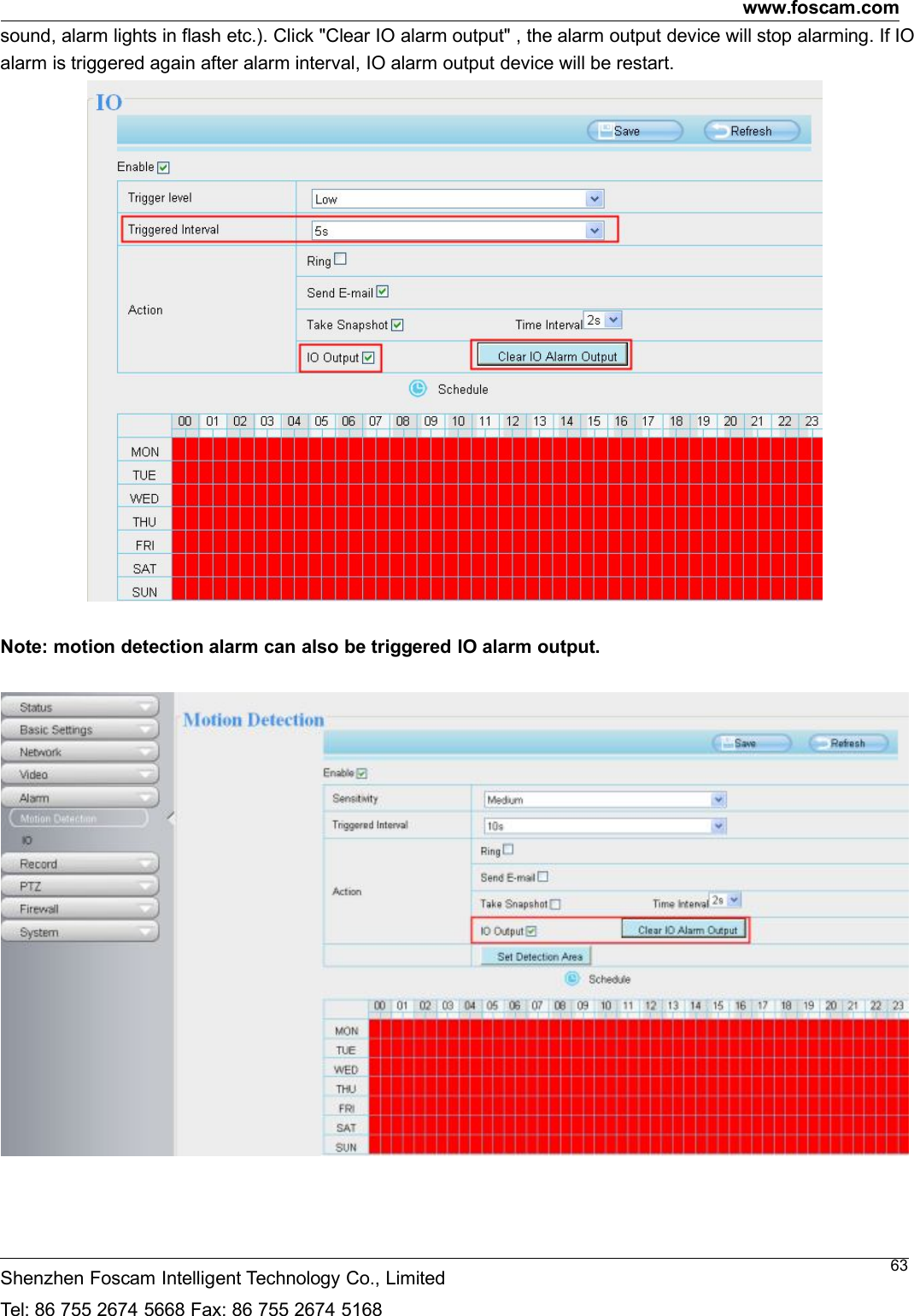 www.foscam.comShenzhen Foscam Intelligent Technology Co., LimitedTel: 86 755 2674 5668 Fax: 86 755 2674 516863sound, alarm lights in flash etc.). Click "Clear IO alarm output" , the alarm output device will stop alarming. If IOalarm is triggered again after alarm interval, IO alarm output device will be restart.Note: motion detection alarm can also be triggered IO alarm output.