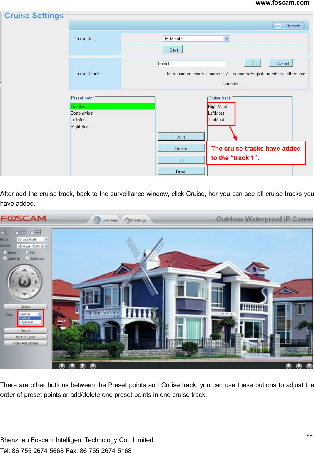 www.foscam.comShenzhen Foscam Intelligent Technology Co., LimitedTel: 86 755 2674 5668 Fax: 86 755 2674 516868After add the cruise track, back to the surveillance window, click Cruise, her you can see all cruise tracks youhave added.There are other buttons between the Preset points and Cruise track, you can use these buttons to adjust theorder of preset points or add/delete one preset points in one cruise track,The cruise tracks have addedto the &ldquo;track 1&rdquo;.