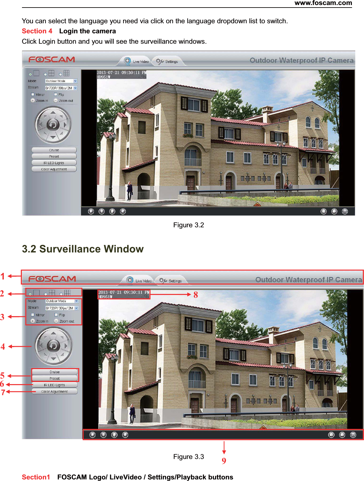www.foscam.com18ShenzhenShenzhen FoscamFoscam IntelligentIntelligent TechnologyTechnology Co.,Co., LimitedLimitedTel:Tel: 8686 755755 26742674 56685668 Fax:Fax: 8686 755755 26742674 51685168 18You can select the language you need via click on the language dropdown list to switch.Section 4 Login the cameraClick Login button and you will see the surveillance windows.Figure 3.23.2 Surveillance WindowFigure 3.3Section1 FOSCAM Logo/ LiveVideo / Settings/Playback buttons924358671