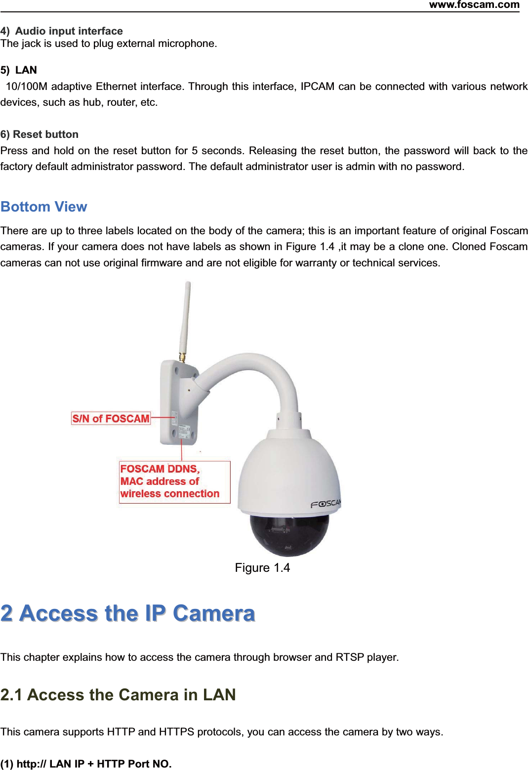 www.foscam.com5ShenzhenShenzhen FoscamFoscam IntelligentIntelligent TechnologyTechnology Co.,Co., LimitedLimitedTel:Tel: 8686 755755 26742674 56685668 Fax:Fax: 8686 755755 26742674 51685168 54) Audio input interfaceThe jack is used to plug external microphone.5) LAN10/100M adaptive Ethernet interface. Through this interface, IPCAM can be connected with various networkdevices, such as hub, router, etc.6) Reset buttonPress and hold on the reset button for 5 seconds. Releasing the reset button, the password will back to thefactory default administrator password. The default administrator user is admin with no password.Bottom ViewThere are up to three labels located on the body of the camera; this is an important feature of original Foscamcameras. If your camera does not have labels as shown in Figure 1.4 ,it may be a clone one. Cloned Foscamcameras can not use original firmware and are not eligible for warranty or technical services.Figure 1.422AccessAccess thethe IPIP CameraCameraThis chapter explains how to access the camera through browser and RTSP player.2.1 Access the Camera in LANThis camera supports HTTP and HTTPS protocols, you can access the camera by two ways.(1) http:// LAN IP + HTTP Port NO.