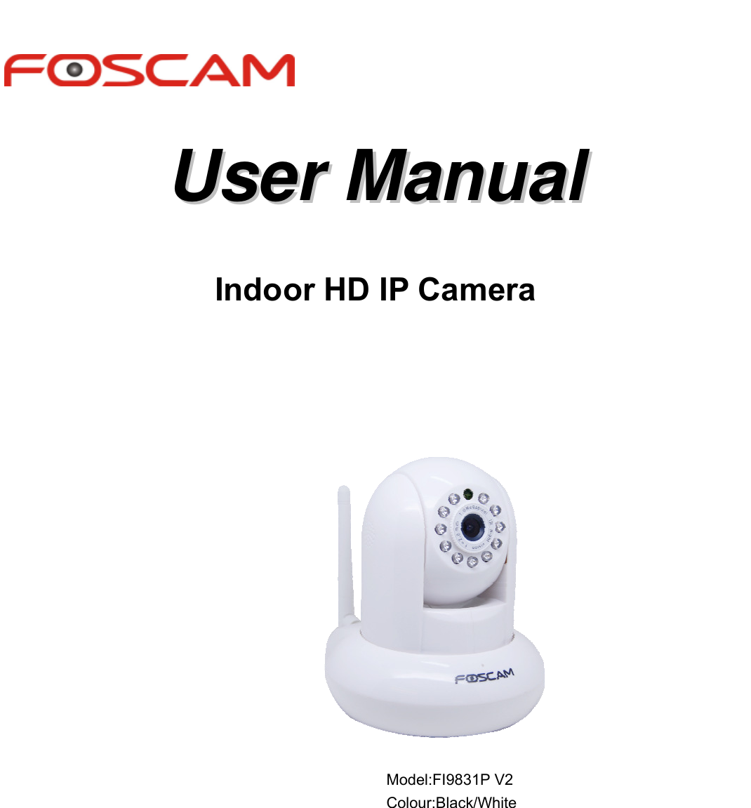      UUsseerr  MMaannuuaall  Indoor HD IP Camera                                                                                                                                                                                          Model:FI9831P V2                                                   Colour:Black/White                                                                                                         