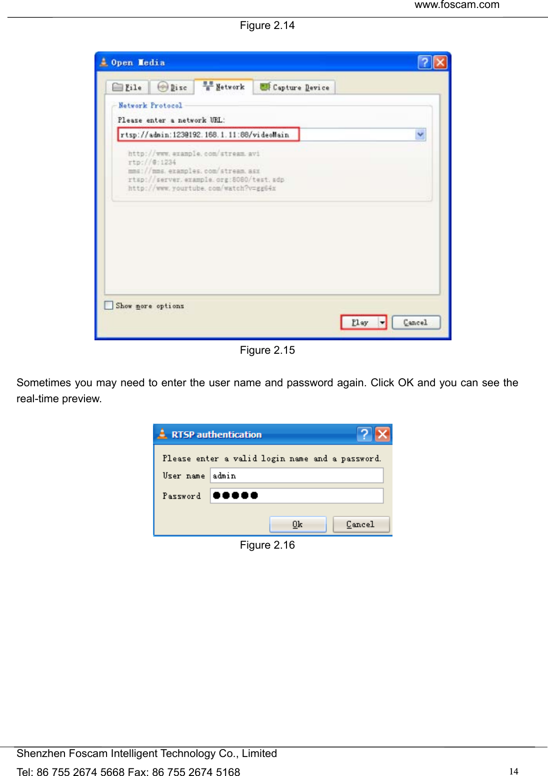  www.foscam.com               Shenzhen Foscam Intelligent Technology Co., Limited Tel: 86 755 2674 5668 Fax: 86 755 2674 5168  14Figure 2.14   Figure 2.15  Sometimes you may need to enter the user name and password again. Click OK and you can see the real-time preview.   Figure 2.16  
