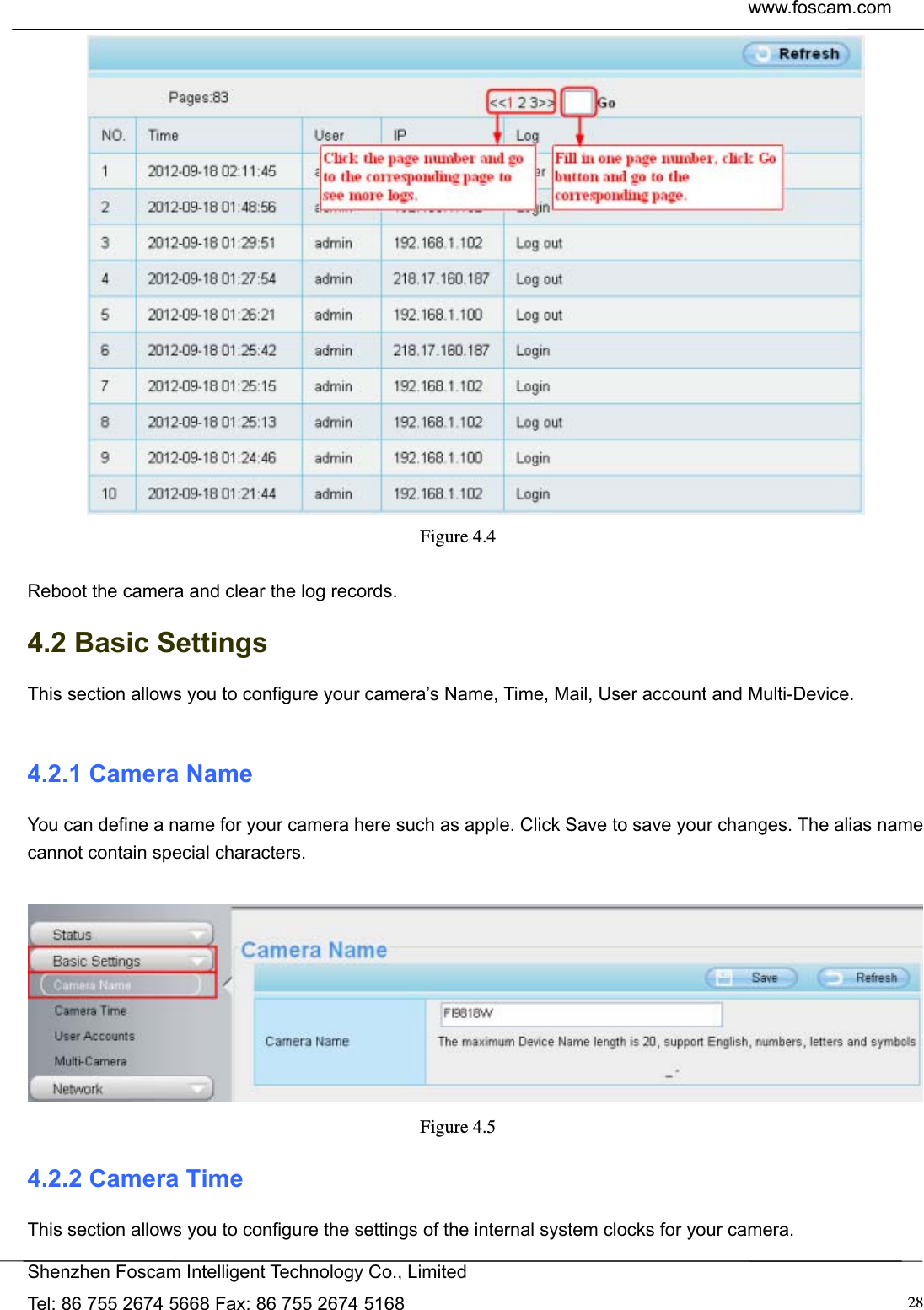  www.foscam.com            Shenzhen Foscam Intelligent Technology Co., Limited Tel: 86 755 2674 5668 Fax: 86 755 2674 5168  28 Figure 4.4   Reboot the camera and clear the log records. 4.2 Basic Settings This section allows you to configure your camera&rsquo;s Name, Time, Mail, User account and Multi-Device.  4.2.1 Camera Name You can define a name for your camera here such as apple. Click Save to save your changes. The alias name cannot contain special characters.   Figure 4.5  4.2.2 Camera Time This section allows you to configure the settings of the internal system clocks for your camera. 