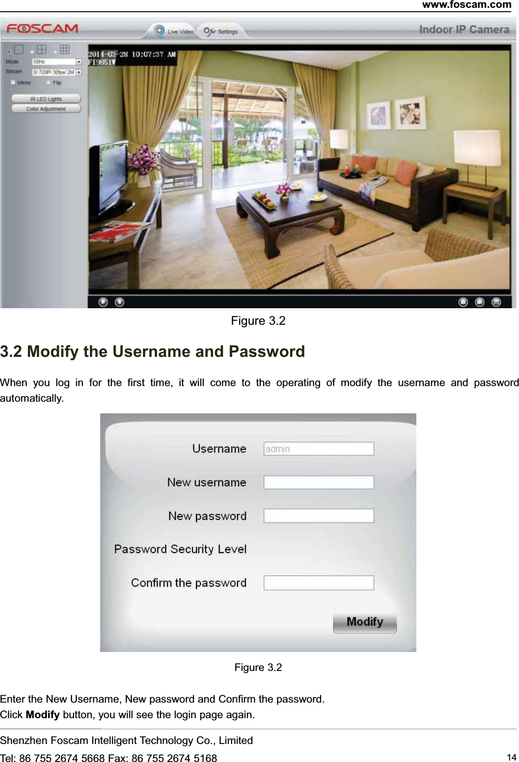 www.foscam.comShenzhen Foscam Intelligent Technology Co., LimitedTel: 86 755 2674 5668 Fax: 86 755 2674 5168 14Figure 3.23.2 Modify the Username and PasswordWhen you log in for the first time, it will come to the operating of modify the username and passwordautomatically.Figure 3.2Enter the New Username, New password and Confirm the password.Click Modify button, you will see the login page again.