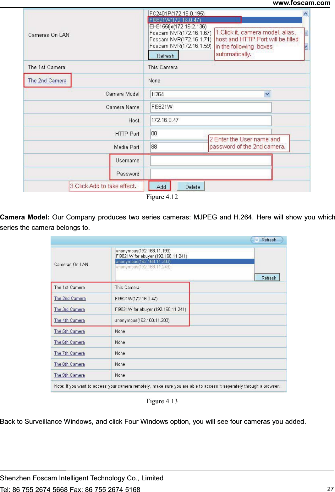 www.foscam.comShenzhen Foscam Intelligent Technology Co., LimitedTel: 86 755 2674 5668 Fax: 86 755 2674 5168 27Figure 4.12Camera Model: Our Company produces two series cameras: MJPEG and H.264. Here will show you whichseries the camera belongs to.Figure 4.13Back to Surveillance Windows, and click Four Windows option, you will see four cameras you added.