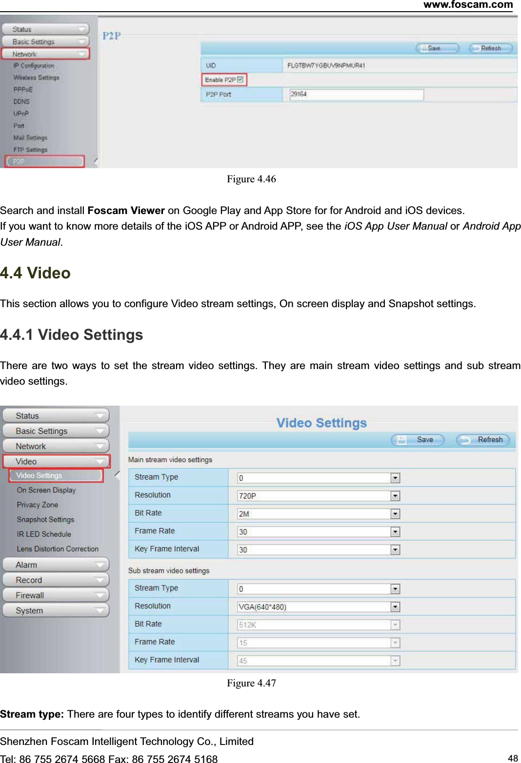 www.foscam.comShenzhen Foscam Intelligent Technology Co., LimitedTel: 86 755 2674 5668 Fax: 86 755 2674 5168 48Figure 4.46Search and install Foscam Viewer on Google Play and App Store for for Android and iOS devices.If you want to know more details of the iOS APP or Android APP, see the iOS App User Manual or Android AppUser Manual.4.4 VideoThis section allows you to configure Video stream settings, On screen display and Snapshot settings.4.4.1 Video SettingsThere are two ways to set the stream video settings. They are main stream video settings and sub streamvideo settings.Figure 4.47Stream type: There are four types to identify different streams you have set.