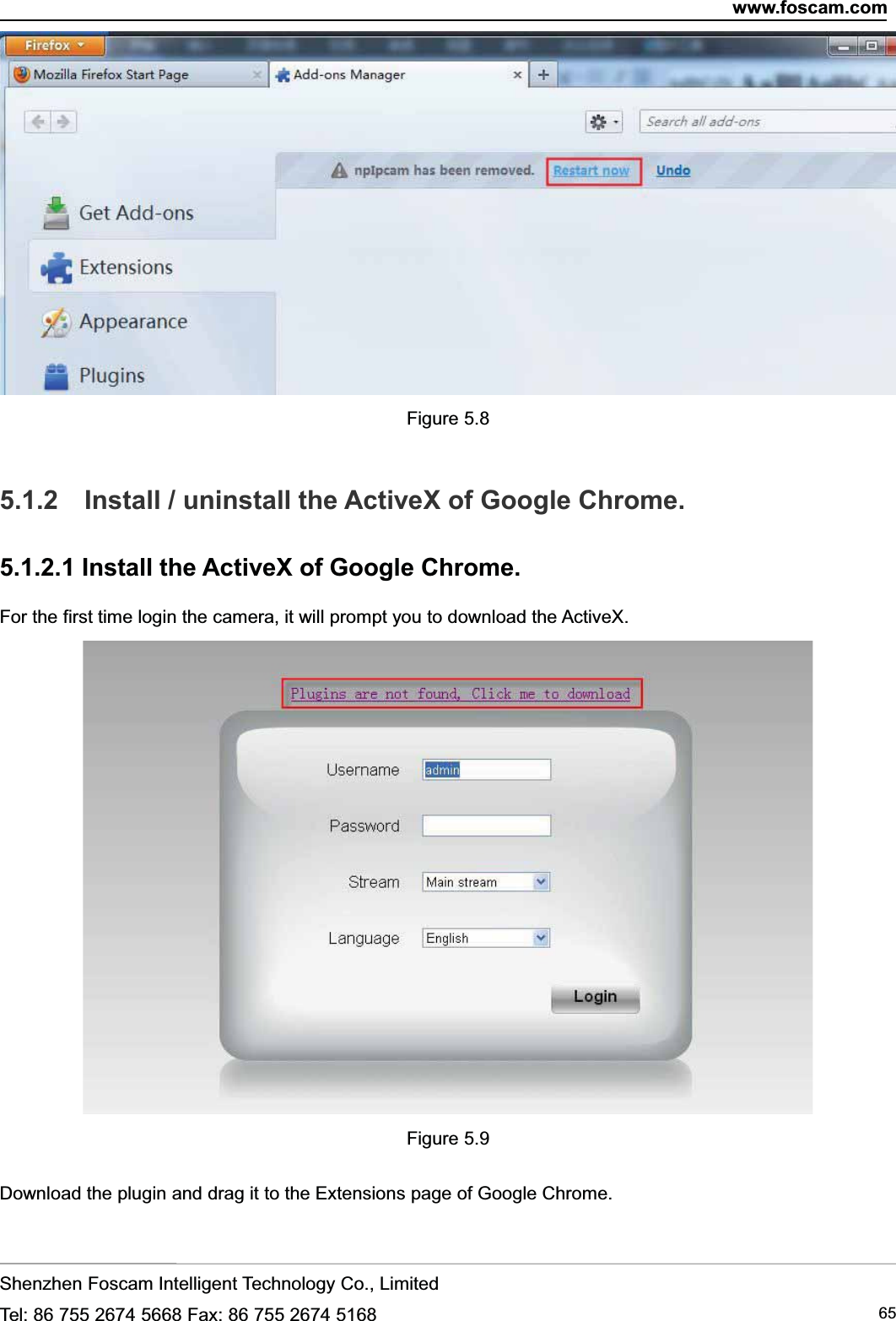 www.foscam.comShenzhen Foscam Intelligent Technology Co., LimitedTel: 86 755 2674 5668 Fax: 86 755 2674 5168 65Figure 5.85.1.2 Install / uninstall the ActiveX of Google Chrome.5.1.2.1 Install the ActiveX of Google Chrome.For the first time login the camera, it will prompt you to download the ActiveX.Figure 5.9Download the plugin and drag it to the Extensions page of Google Chrome.