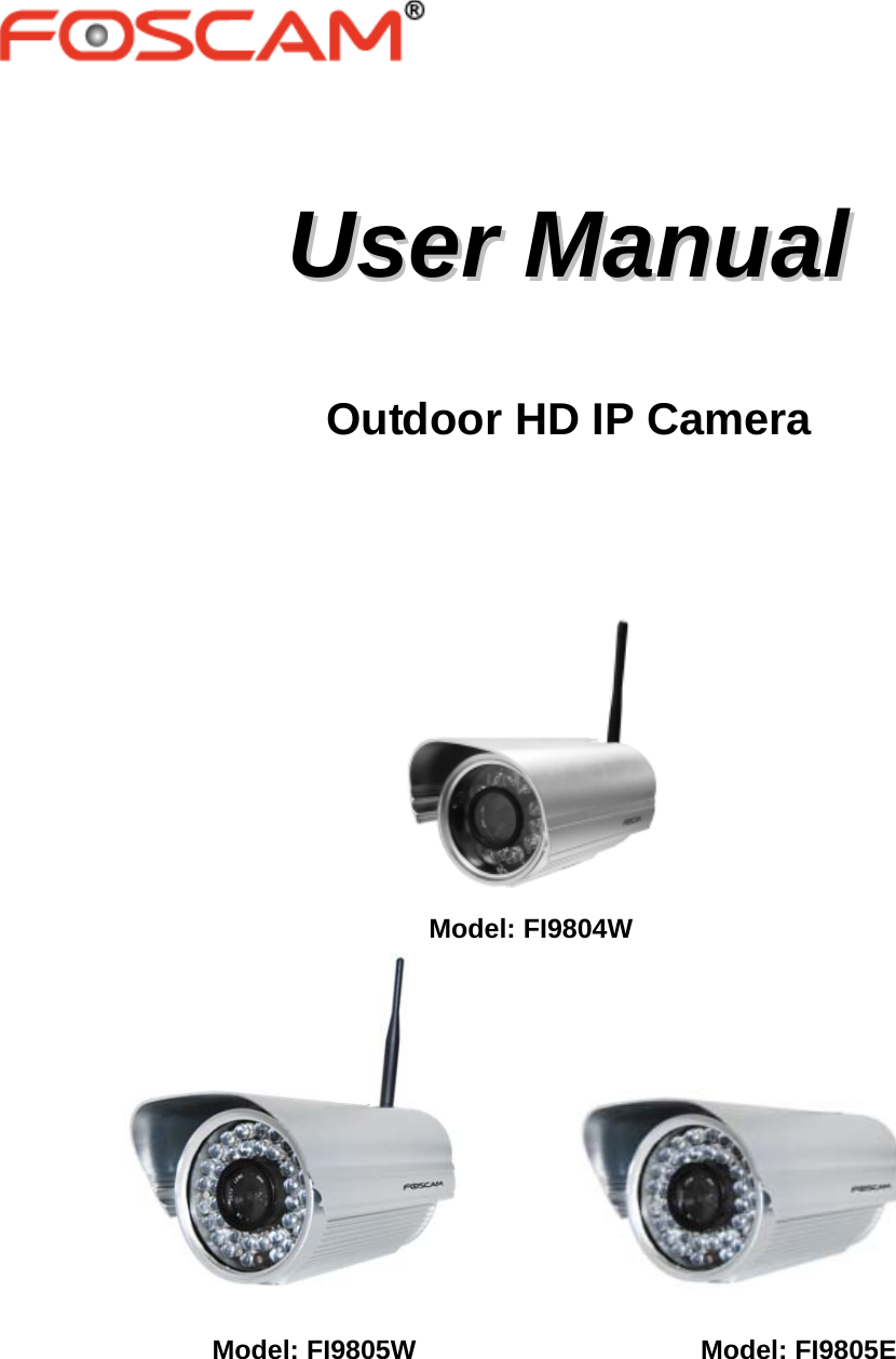       UUsseerr  MMaannuuaall   Outdoor HD IP Camera                                                                                 Model: FI9804W                                          Model: FI9805W                     Model: FI9805E                      