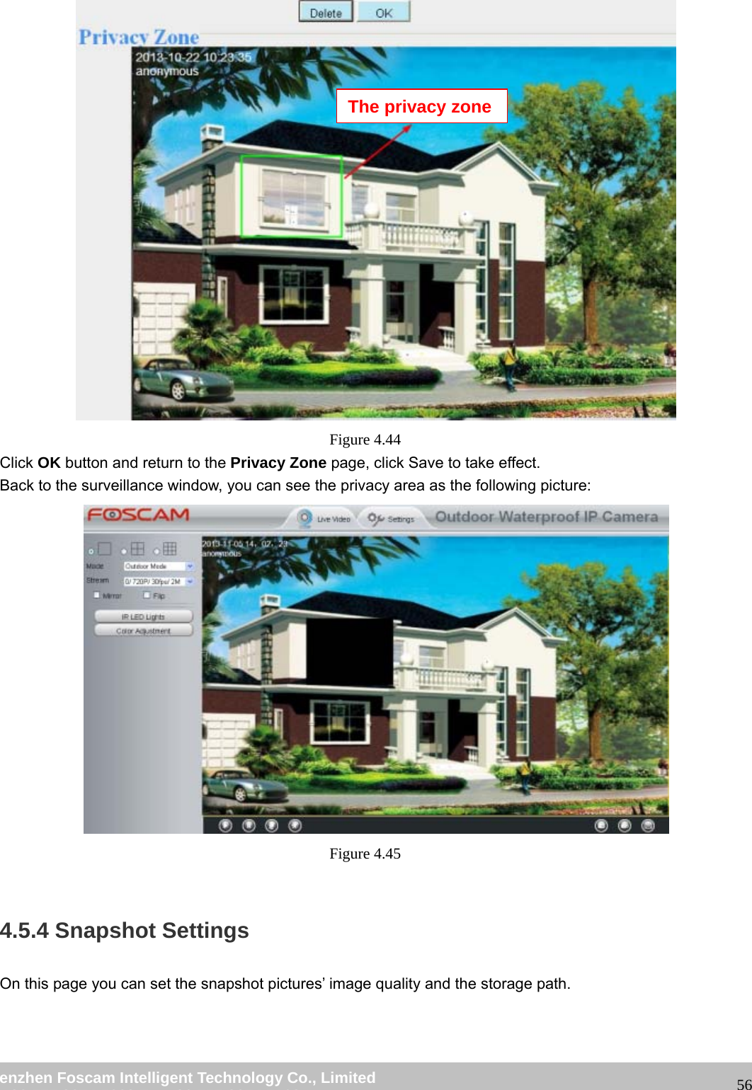 wwwwww..ffoossccaamm..ccoomm SShheennzzhheenn FFoossccaamm IInntteelllliiggeenntt TTeecchhnnoollooggyy CCoo..,, LLiimmiitteedd TTeell:: 8866 775555 22667744 55666688 FFaaxx:: 8866 775555 22667744 55116688 56 Figure 4.44 Click OK button and return to the Privacy Zone page, click Save to take effect. Back to the surveillance window, you can see the privacy area as the following picture: Figure 4.45 4.5.4 Snapshot Settings On this page you can set the snapshot pictures’ image quality and the storage path. The privacy zone