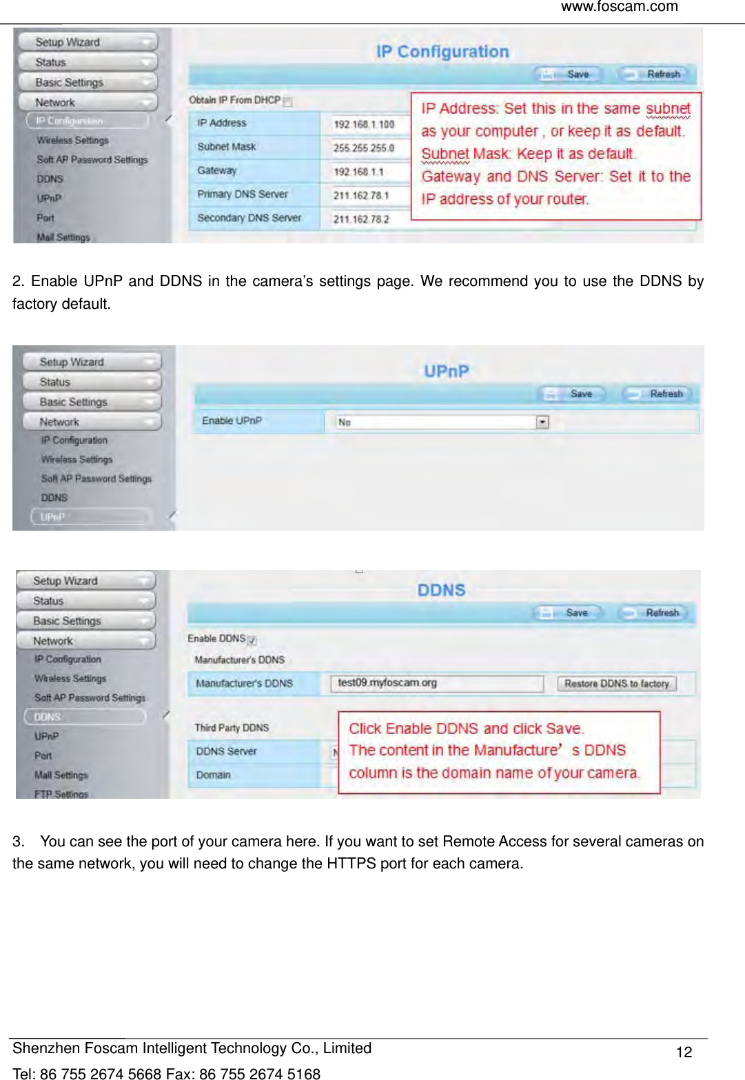     www.foscam.com               Shenzhen Foscam Intelligent Technology Co., Limited Tel: 86 755 2674 5668 Fax: 86 755 2674 5168  12  2. Enable UPnP and DDNS in the camera&rsquo;s settings page. We recommend you to use the DDNS by factory default.      3.    You can see the port of your camera here. If you want to set Remote Access for several cameras on the same network, you will need to change the HTTPS port for each camera. 