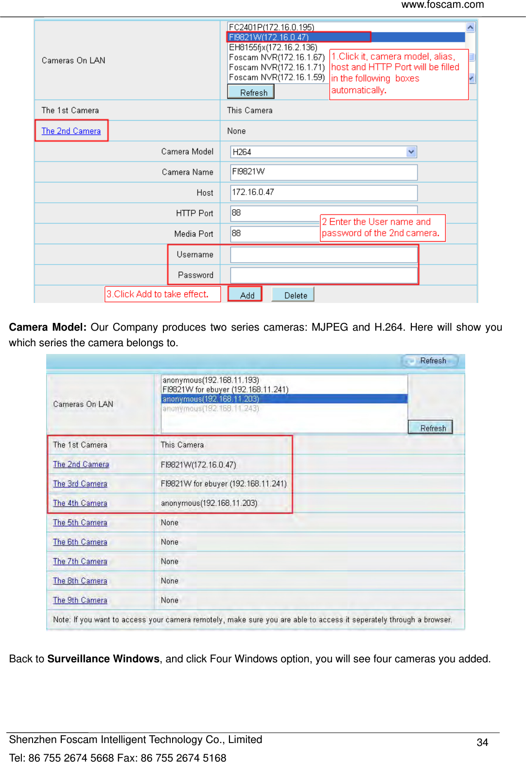     www.foscam.com              Shenzhen Foscam Intelligent Technology Co., Limited Tel: 86 755 2674 5668 Fax: 86 755 2674 5168  34  Camera Model: Our Company produces two series cameras: MJPEG and H.264. Here will show you which series the camera belongs to.   Back to Surveillance Windows, and click Four Windows option, you will see four cameras you added.   