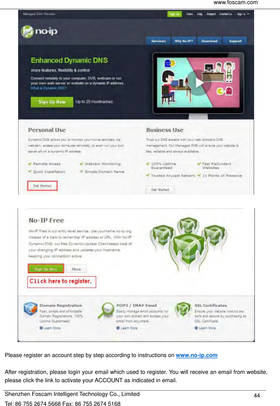     www.foscam.com              Shenzhen Foscam Intelligent Technology Co., Limited Tel: 86 755 2674 5668 Fax: 86 755 2674 5168  44    Please register an account step by step according to instructions on www.no-ip.com   After registration, please login your email which used to register. You will receive an email from website, please click the link to activate your ACCOUNT as indicated in email. 