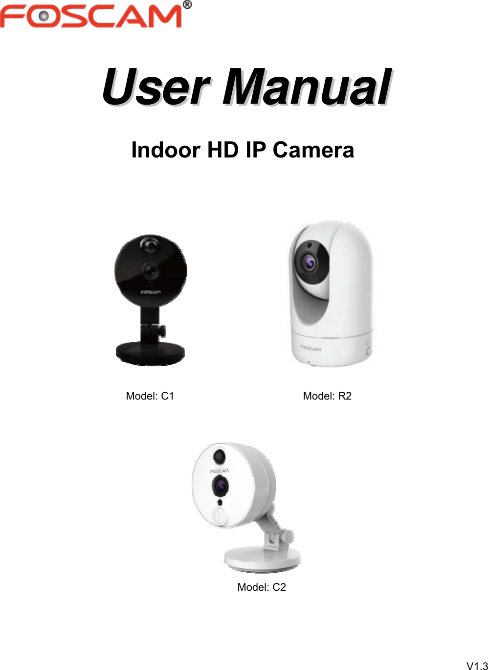        UUsseerr  MMaannuuaall  Indoor HD IP Camera                                                                   Model: C1                        Model: R2                                                  Model: C2     V1.3 
