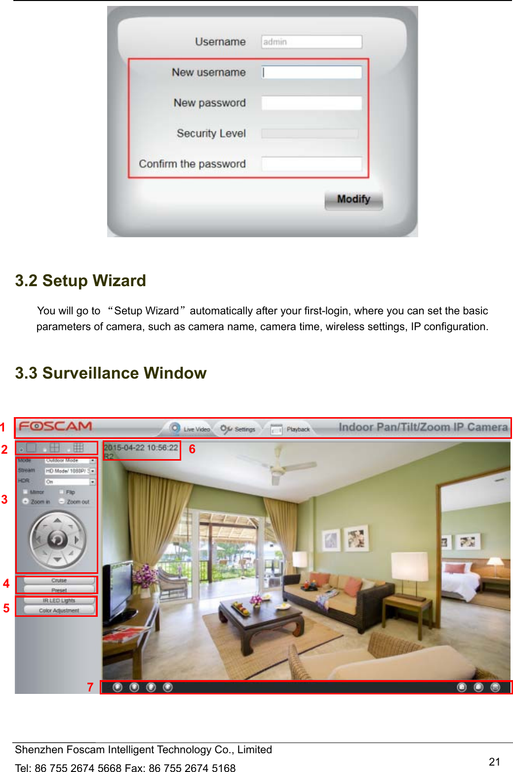   Shenzhen Foscam Intelligent Technology Co., Limited Tel: 86 755 2674 5668 Fax: 86 755 2674 5168   21  3.2 Setup Wizard You will go to &ldquo;Setup Wizard&rdquo;automatically after your first-login, where you can set the basic parameters of camera, such as camera name, camera time, wireless settings, IP configuration.  3.3 Surveillance Window     1 2 5 3 7 4 6 