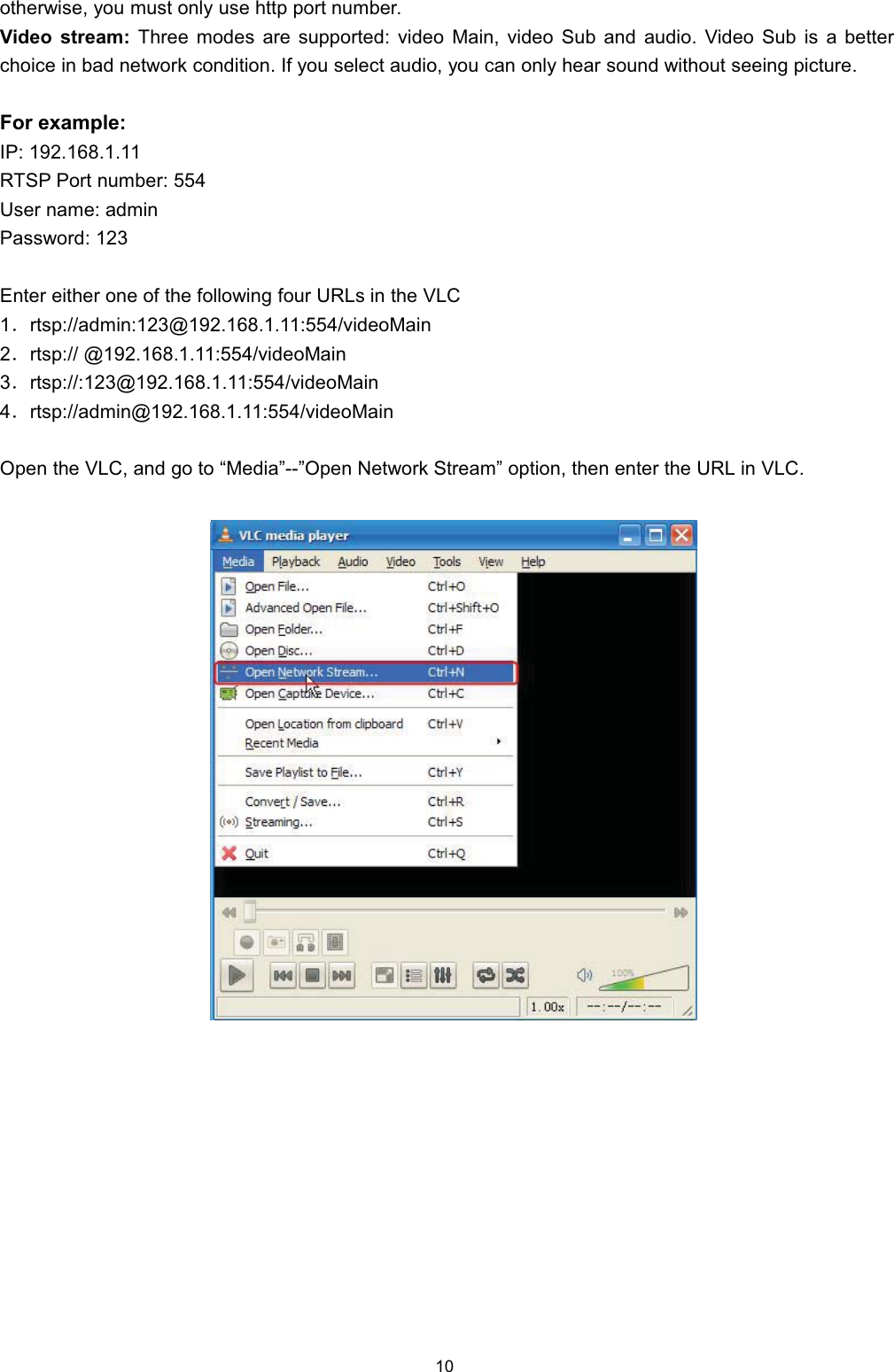 RWKHUZLVH \RX PXVW RQO\ XVH KWWS SRUW QXPEHU9LGHR VWUHDP 7KUHH PRGHV DUH VXSSRUWHG YLGHR 0DLQ YLGHR 6XE DQG DXGLR 9LGHR 6XE LV D EHWWHUFKRLFH LQ EDG QHWZRUN FRQGLWLRQ ,I \RX VHOHFW DXGLR \RX FDQ RQO\ KHDU VRXQG ZLWKRXW VHHLQJ SLFWXUH)RU H[DPSOH,3 5763 3RUW QXPEHU 8VHU QDPH DGPLQ3DVVZRUG (QWHU HLWKHU RQH RI WKH IROORZLQJ IRXU 85/V LQ WKH 9/&amp;ˊUWVSDGPLQ#YLGHR0DLQˊUWVS #YLGHR0DLQˊUWVS#YLGHR0DLQˊUWVSDGPLQ#YLGHR0DLQ2SHQ WKH 9/&amp; DQG JR WR &sup3;0HGLD&acute;&acute;2SHQ 1HWZRUN 6WUHDP&acute; RSWLRQ WKHQ HQWHU WKH 85/ LQ 9/&amp;