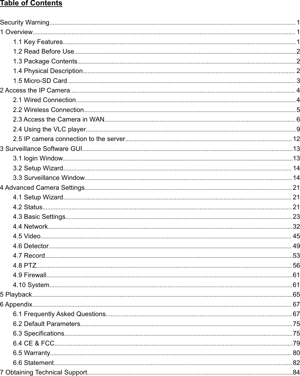 7DEOH RI &amp;RQWHQWV6HFXULW\ :DUQLQJ  2YHUYLHZ  .H\ )HDWXUHV 5HDG %HIRUH 8VH 3DFNDJH &amp;RQWHQWV 3K\VLFDO 'HVFULSWLRQ  0LFUR6' &amp;DUG  $FFHVV WKH ,3 &amp;DPHUD  :LUHG &amp;RQQHFWLRQ :LUHOHVV &amp;RQQHFWLRQ $FFHVV WKH &amp;DPHUD LQ :$1  8VLQJ WKH 9/&amp; SOD\HU ,3 FDPHUD FRQQHFWLRQ WR WKH VHUYHU  6XUYHLOODQFH 6RIWZDUH *8, ORJLQ :LQGRZ 6HWXS :L]DUG  6XUYHLOODQFH :LQGRZ $GYDQFHG &amp;DPHUD 6HWWLQJV 6HWXS :L]DUG  6WDWXV  %DVLF 6HWWLQJV  1HWZRUN 9LGHR  'HWHFWRU  5HFRUG 37= )LUHZDOO 6\VWHP3OD\EDFN $SSHQGL[  )UHTXHQWO\ $VNHG 4XHVWLRQV  'HIDXOW 3DUDPHWHUV 6SHFLILFDWLRQV &amp;(  )&amp;&amp; :DUUDQW\  6WDWHPHQW  2EWDLQLQJ 7HFKQLFDO 6XSSRUW