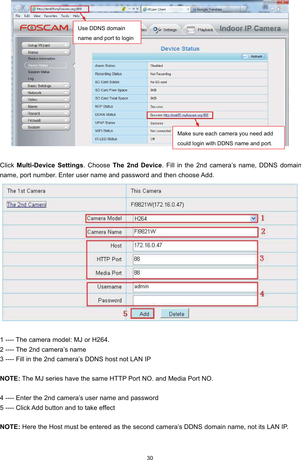 &amp;OLFN 0XOWL'HYLFH 6HWWLQJV&amp;KRRVH7KH QG 'HYLFH )LOO LQ WKH QG FDPHUD&para;V QDPH ''16 GRPDLQQDPH SRUW QXPEHU (QWHU XVHU QDPH DQG SDVVZRUG DQG WKHQ FKRRVH $GG  7KH FDPHUD PRGHO 0- RU +  7KH QG FDPHUD&para;V QDPH  )LOO LQ WKH QG FDPHUD&para;V ''16 KRVW QRW /$1 ,3127( 7KH 0- VHULHV KDYH WKH VDPH +773 3RUW 12 DQG 0HGLD 3RUW 12  (QWHU WKH QG FDPHUD&para;V XVHU QDPH DQG SDVVZRUG  &amp;OLFN $GG EXWWRQ DQG WR WDNH HIIHFW127( +HUH WKH +RVW PXVW EH HQWHUHG DV WKH VHFRQG FDPHUD&para;V ''16 GRPDLQ QDPH QRW LWV /$1 ,38VH ''16 GRPDLQQDPH DQG SRUW WR ORJLQ0DNH VXUH HDFK FDPHUD \RX QHHG DGGFRXOG ORJLQ ZLWK ''16 QDPH DQG SRUW