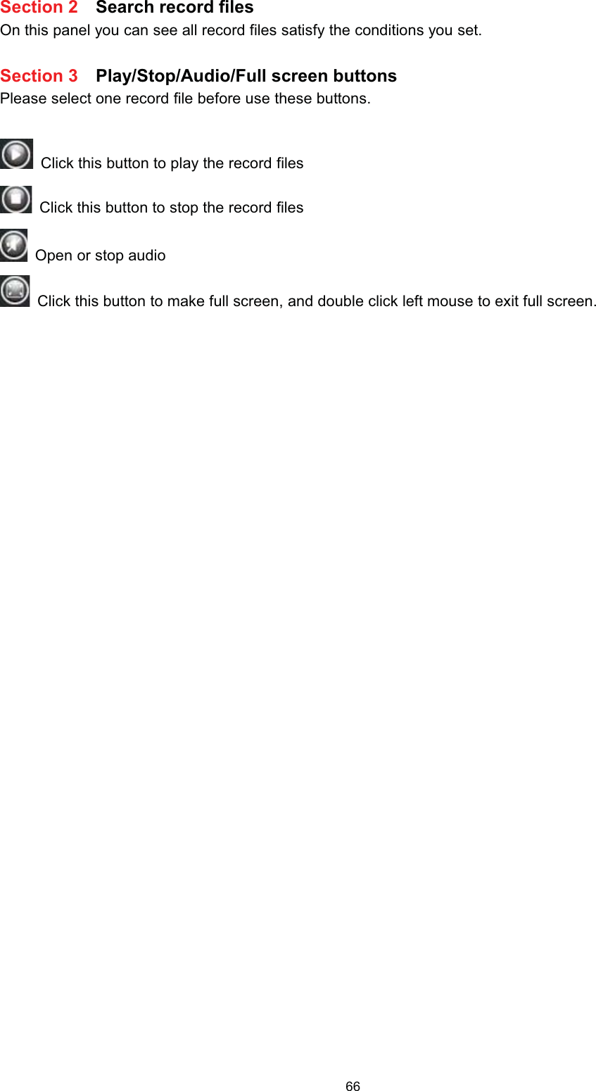 6HFWLRQ  6HDUFK UHFRUG ILOHV2Q WKLV SDQHO \RX FDQ VHH DOO UHFRUG ILOHV VDWLVI\ WKH FRQGLWLRQV \RX VHW6HFWLRQ  3OD\6WRS$XGLR)XOO VFUHHQ EXWWRQV3OHDVH VHOHFW RQH UHFRUG ILOH EHIRUH XVH WKHVH EXWWRQV&amp;OLFN WKLV EXWWRQ WR SOD\ WKH UHFRUG ILOHV &amp;OLFN WKLV EXWWRQ WR VWRS WKH UHFRUG ILOHV 2SHQ RU VWRS DXGLR&amp;OLFN WKLV EXWWRQ WR PDNH IXOO VFUHHQ DQG GRXEOH FOLFN OHIW PRXVH WR H[LW IXOO VFUHHQ