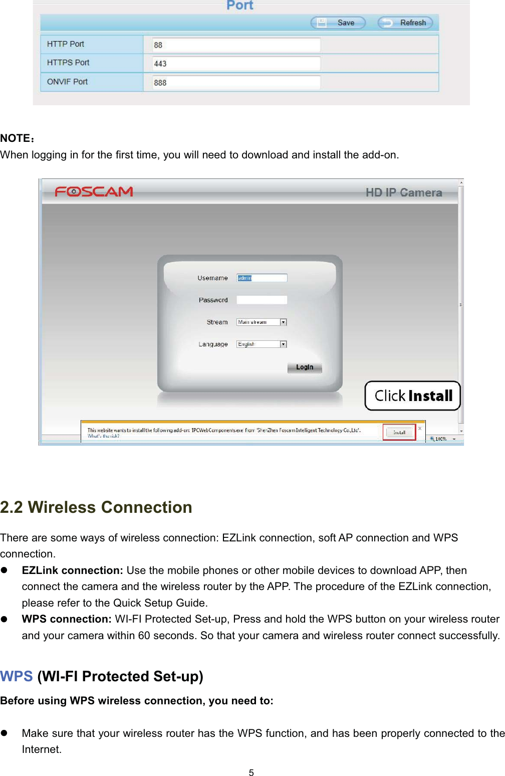 127(˖˖:KHQ ORJJLQJ LQ IRU WKH ILUVW WLPH \RX ZLOO QHHG WR GRZQORDG DQG LQVWDOO WKH DGGRQ :LUHOHVV &amp;RQQHFWLRQ7KHUH DUH VRPH ZD\V RI ZLUHOHVV FRQQHFWLRQ (=/LQN FRQQHFWLRQ VRIW $3 FRQQHFWLRQ DQG :36FRQQHFWLRQz(=/LQN FRQQHFWLRQ 8VH WKH PRELOH SKRQHV RU RWKHU PRELOH GHYLFHV WR GRZQORDG $33 WKHQFRQQHFW WKH FDPHUD DQG WKH ZLUHOHVV URXWHU E\ WKH $33 7KH SURFHGXUH RI WKH (=/LQN FRQQHFWLRQSOHDVH UHIHU WR WKH 4XLFN 6HWXS *XLGHz:36 FRQQHFWLRQ :,), 3URWHFWHG 6HWXS 3UHVV DQG KROG WKH :36 EXWWRQ RQ \RXU ZLUHOHVV URXWHUDQG \RXU FDPHUD ZLWKLQ  VHFRQGV 6R WKDW \RXU FDPHUD DQG ZLUHOHVV URXWHU FRQQHFW VXFFHVVIXOO\:36 :,), 3URWHFWHG 6HWXS%HIRUH XVLQJ :36 ZLUHOHVV FRQQHFWLRQ \RX QHHG WRz0DNH VXUH WKDW \RXU ZLUHOHVV URXWHU KDV WKH :36 IXQFWLRQ DQG KDV EHHQ SURSHUO\ FRQQHFWHG WR WKH,QWHUQHW