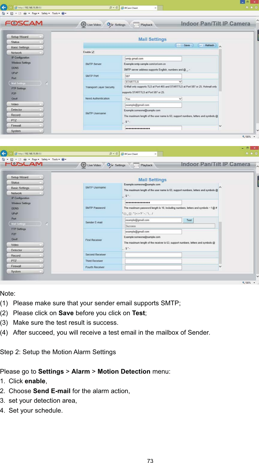 1RWH 3OHDVH PDNH VXUH WKDW \RXU VHQGHU HPDLO VXSSRUWV 6073 3OHDVH FOLFN RQ 6DYH EHIRUH \RX FOLFN RQ 7HVW 0DNH VXUH WKH WHVW UHVXOW LV VXFFHVV $IWHU VXFFHHG \RX ZLOO UHFHLYH D WHVW HPDLO LQ WKH PDLOER[ RI 6HQGHU6WHS  6HWXS WKH 0RWLRQ $ODUP 6HWWLQJV3OHDVH JR WR 6HWWLQJV !$ODUP !0RWLRQ 'HWHFWLRQ PHQX &amp;OLFN HQDEOH &amp;KRRVH 6HQG (PDLO IRU WKH DODUP DFWLRQ VHW \RXU GHWHFWLRQ DUHD 6HW \RXU VFKHGXOH