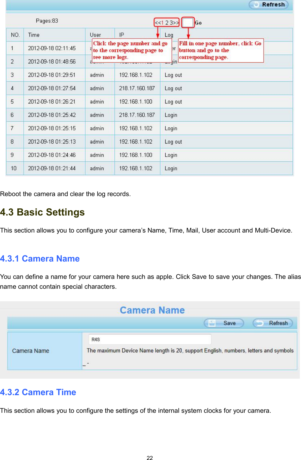 22Reboot the camera and clear the log records.4.3 Basic SettingsThis section allows you to configure your camera&rsquo;s Name, Time, Mail, User account and Multi-Device.4.3.1 Camera NameYou can define a name for your camera here such as apple. Click Save to save your changes. The aliasname cannot contain special characters.4.3.2 Camera TimeThis section allows you to configure the settings of the internal system clocks for your camera.