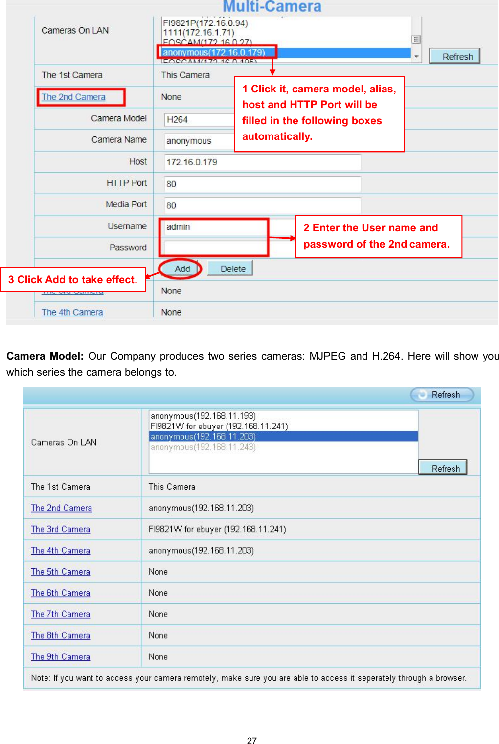 27Camera Model: Our Company produces two series cameras: MJPEG and H.264. Here will show youwhich series the camera belongs to.1 Click it, camera model, alias,host and HTTP Port will befilled in the following boxesautomatically.2 Enter the User name andpassword of the 2nd camera.3 Click Add to take effect.