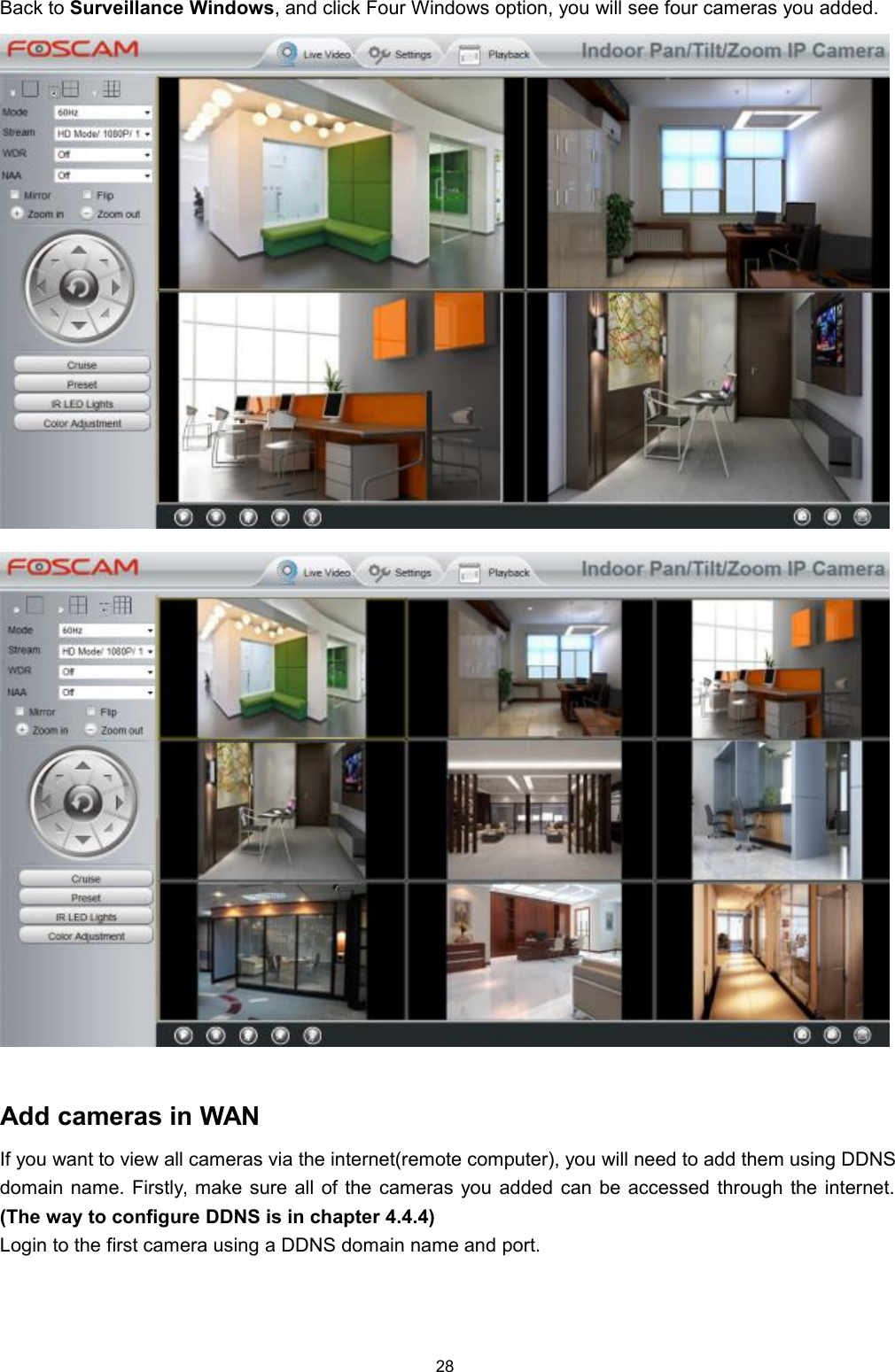 28Back to Surveillance Windows, and click Four Windows option, you will see four cameras you added.Add cameras in WANIf you want to view all cameras via the internet(remote computer), you will need to add them using DDNSdomain name. Firstly, make sure all of the cameras you added can be accessed through the internet.(The way to configure DDNS is in chapter 4.4.4)Login to the first camera using a DDNS domain name and port.