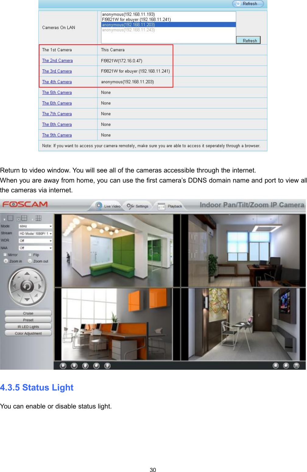 30Return to video window. You will see all of the cameras accessible through the internet.When you are away from home, you can use the first camera&rsquo;s DDNS domain name and port to view allthe cameras via internet.4.3.5 Status LightYou can enable or disable status light.
