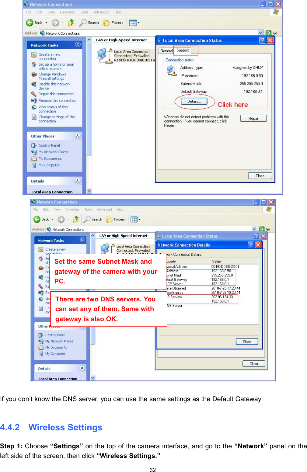 32If you don&rsquo;t know the DNS server, you can use the same settings as the Default Gateway.4.4.2 Wireless SettingsStep 1: Choose &ldquo;Settings&rdquo; on the top of the camera interface, and go to the &ldquo;Network&rdquo; panel on theleft side of the screen, then click &ldquo;Wireless Settings.&rdquo;Set the same Subnet Mask andgateway of the camera with yourPC.There are two DNS servers. Youcan set any of them. Same withgateway is also OK.
