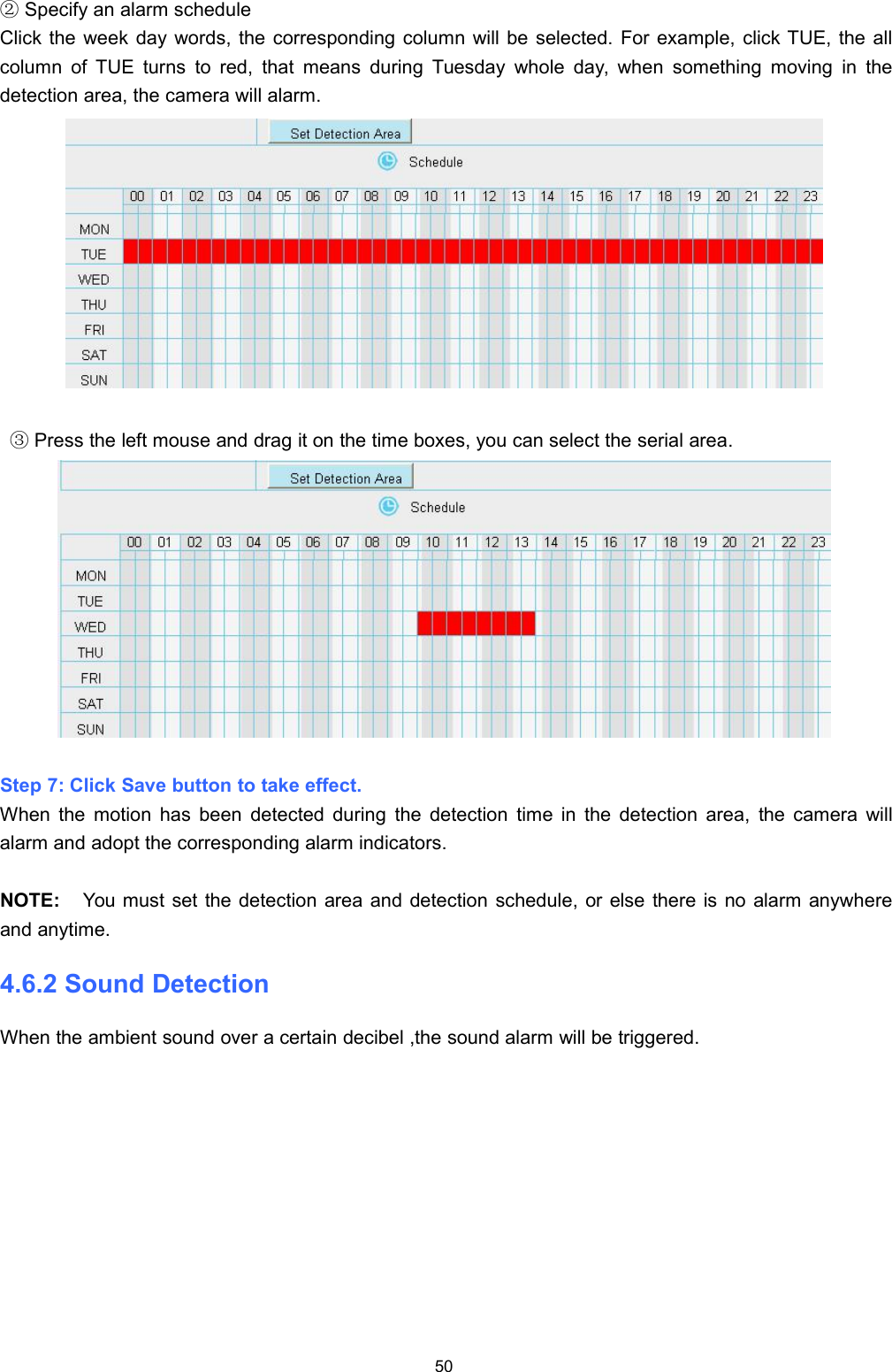 50②Specify an alarm scheduleClick the week day words, the corresponding column will be selected. For example, click TUE, the allcolumn of TUE turns to red, that means during Tuesday whole day, when something moving in thedetection area, the camera will alarm.③Press the left mouse and drag it on the time boxes, you can select the serial area.Step 7: Click Save button to take effect.When the motion has been detected during the detection time in the detection area, the camera willalarm and adopt the corresponding alarm indicators.NOTE: You must set the detection area and detection schedule, or else there is no alarm anywhereand anytime.4.6.2 Sound DetectionWhen the ambient sound over a certain decibel ,the sound alarm will be triggered.
