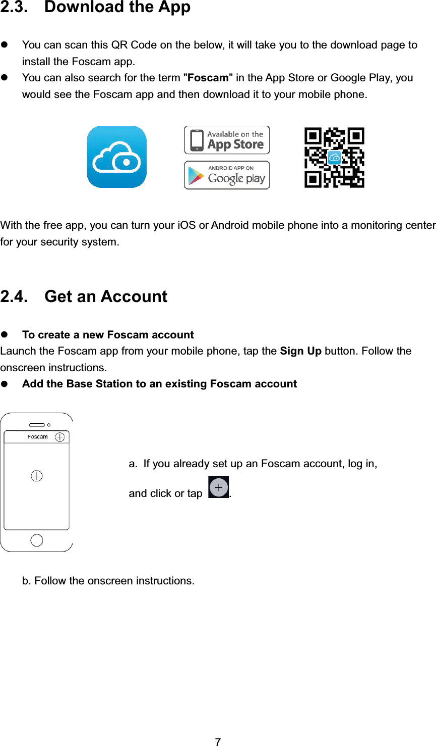  'RZQORDG WKH $SSz<RX FDQ VFDQ WKLV 45 &amp;RGH RQ WKH EHORZ LW ZLOO WDNH \RX WR WKH GRZQORDG SDJH WRLQVWDOO WKH )RVFDP DSSz<RX FDQ DOVR VHDUFK IRU WKH WHUP )RVFDPLQWKH$SS6WRUHRU*RRJOH3OD\\RXZRXOG VHH WKH )RVFDP DSS DQG WKHQ GRZQORDG LW WR \RXU PRELOH SKRQH:LWK WKH IUHH DSS \RX FDQ WXUQ \RXU L26 RU $QGURLG PRELOH SKRQH LQWR D PRQLWRULQJ FHQWHUIRU \RXU VHFXULW\ V\VWHP *HW DQ $FFRXQWz7R FUHDWH D QHZ )RVFDP DFFRXQW/DXQFK WKH )RVFDP DSS IURP \RXU PRELOH SKRQH WDS WKH 6LJQ 8S EXWWRQ )ROORZ WKHRQVFUHHQ LQVWUXFWLRQVz$GG WKH %DVH 6WDWLRQ WR DQ H[LVWLQJ )RVFDP DFFRXQWE )ROORZ WKH RQVFUHHQ LQVWUXFWLRQVD ,I \RX DOUHDG\ VHW XS DQ )RVFDP DFFRXQW ORJ LQDQG FOLFN RU WDS 
