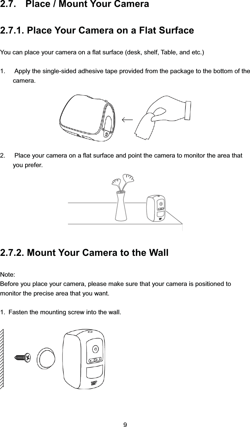  3ODFH  0RXQW <RXU &amp;DPHUD 3ODFH <RXU &amp;DPHUD RQ D )ODW 6XUIDFH<RX FDQ SODFH \RXU FDPHUD RQ D IODW VXUIDFH GHVN VKHOI 7DEOH DQG HWF $SSO\ WKH VLQJOHVLGHG DGKHVLYH WDSH SURYLGHG IURP WKH SDFNDJH WR WKH ERWWRP RI WKHFDPHUD 3ODFH \RXU FDPHUD RQ D IODW VXUIDFH DQG SRLQW WKH FDPHUD WR PRQLWRU WKH DUHD WKDW\RX SUHIHU 0RXQW <RXU &amp;DPHUD WR WKH :DOO1RWH%HIRUH \RX SODFH \RXU FDPHUD SOHDVH PDNH VXUH WKDW \RXU FDPHUD LV SRVLWLRQHG WRPRQLWRU WKH SUHFLVH DUHD WKDW \RX ZDQW )DVWHQ WKH PRXQWLQJ VFUHZ LQWR WKH ZDOO