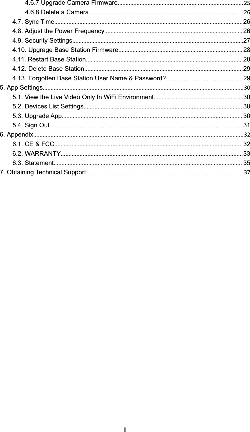 ,, 8SJUDGH &amp;DPHUD )LUPZDUHϮϱ 'HOHWH D &amp;DPHUD Ϯϲ 6\QF 7LPH $GMXVW WKH 3RZHU )UHTXHQF\  6HFXULW\ 6HWWLQJV 8SJUDJH %DVH 6WDWLRQ )LUPZDUH  5HVWDUW %DVH 6WDWLRQ 'HOHWH %DVH 6WDWLRQ )RUJRWWHQ %DVH 6WDWLRQ 8VHU 1DPH  3DVVZRUG" $SS 6HWWLQJVϯϬ 9LHZ WKH /LYH 9LGHR 2QO\ ,Q :L)L (QYLURQPHQW 'HYLFHV /LVW 6HWWLQJV  8SJUDGH $SS  6LJQ 2XW  $SSHQGL[ϯϮ&amp;()&amp;&amp; :$55$17< 6WDWHPHQW  2EWDLQLQJ 7HFKQLFDO 6XSSRUW ϯϳ