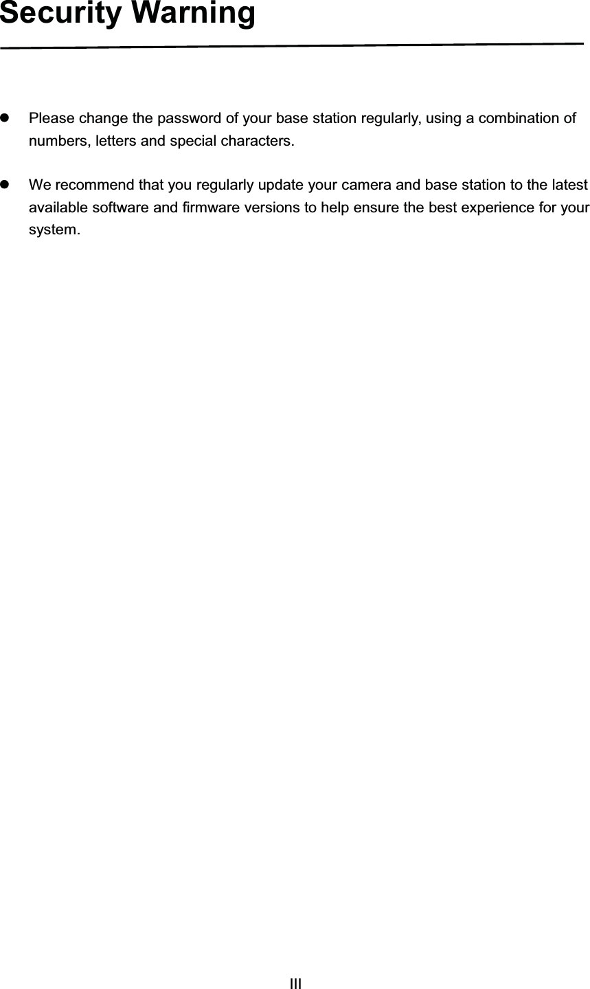 ,,,6HFXULW\ :DUQLQJz3OHDVH FKDQJH WKH SDVVZRUG RI \RXU EDVH VWDWLRQ UHJXODUO\ XVLQJ D FRPELQDWLRQ RIQXPEHUV OHWWHUV DQG VSHFLDO FKDUDFWHUVz:H UHFRPPHQG WKDW \RX UHJXODUO\ XSGDWH \RXU FDPHUD DQG EDVH VWDWLRQ WR WKH ODWHVWDYDLODEOH VRIWZDUH DQG ILUPZDUH YHUVLRQV WR KHOS HQVXUH WKH EHVW H[SHULHQFH IRU \RXUV\VWHP