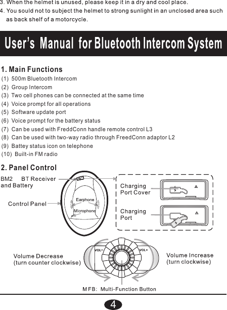 1. Main FunctionsBM22. Panel Control4(1)  500m Bluetooth Intercom(2)  Group Intercom(3)  Two cell phones can be connected at the same time(4)  Voice prompt for all operations(5)  Software update port(6)  Voice prompt for the battery status(7)  Can be used with FreddConn handle remote control L3(8)  Can be used with two-way radio through FreedConn adaptor L2 (9)  Battey status icon on telephone(10)  Built-in FM radio