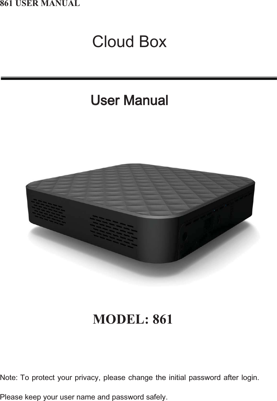 861 USER MANUAL&amp;ORXG%R[88VHU0DQXDO  MODEL: 861 1RWH7RSURWHFW\RXUSULYDF\SOHDVHFKDQJHWKHLQLWLDOSDVVZRUGDIWHUORJLQ3OHDVHNHHS\RXUXVHUQDPHDQGSDVVZRUGVDIHO\  