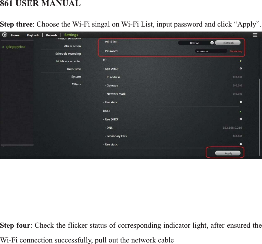 861 USER MANUALStep three: Choose the Wi-Fi singal on Wi-Fi List, input password and click “Apply”.       Step four: Check the flicker status of corresponding indicator light, after ensured the Wi-Fi connection successfully, pull out the network cable                     