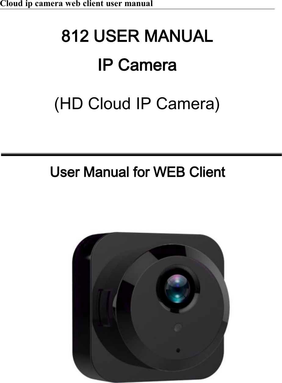 Cloud ip camera web client user manual812 USER MANUALIP Camera(HD Cloud IP Camera)User Manual for WEB Client
