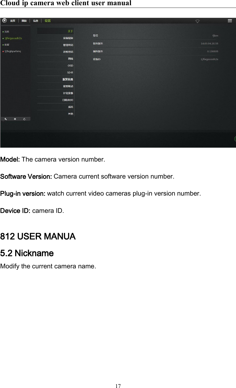 Cloud ip camera web client user manual17Model: The camera version number.Software Version: Camera current software version number.Plug-in version: watch current video cameras plug-in version number.Device ID: camera ID.812 USER MANUA5.2 NicknameModify the current camera name.
