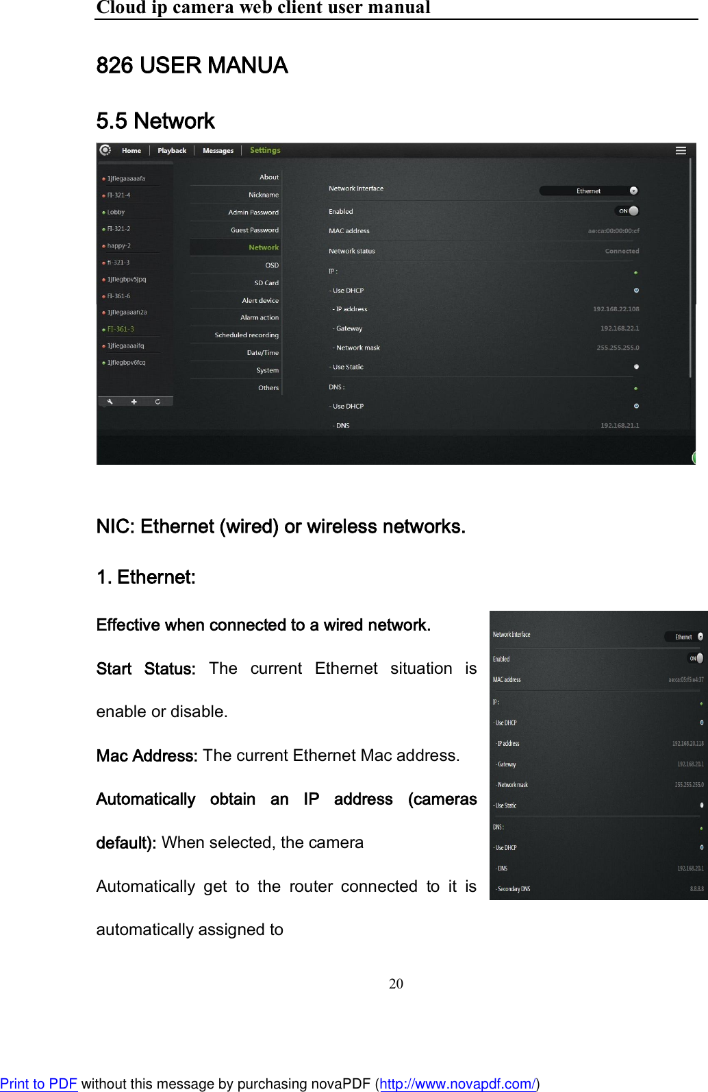 Cloud ip camera web client user manual 20  826 USER MANUA 5.5 Network    NIC: Ethernet (wired) or wireless networks. 1. Ethernet: Effective when connected to a wired network.  Start  Status:  The  current  Ethernet  situation  is enable or disable. Mac Address: The current Ethernet Mac address. Automatically  obtain  an  IP  address  (cameras default): When selected, the camera Automatically  get  to  the  router  connected  to  it  is automatically assigned to Print to PDF without this message by purchasing novaPDF (http://www.novapdf.com/)