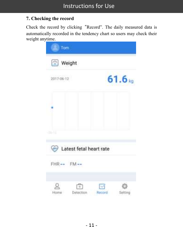   Instructions for Use  - 11 - 7. Checking the record Check  the  record  by  clicking“Record”.  The  daily  measured  data  is automatically recorded in the tendency chart so users may check their weight anytime.  