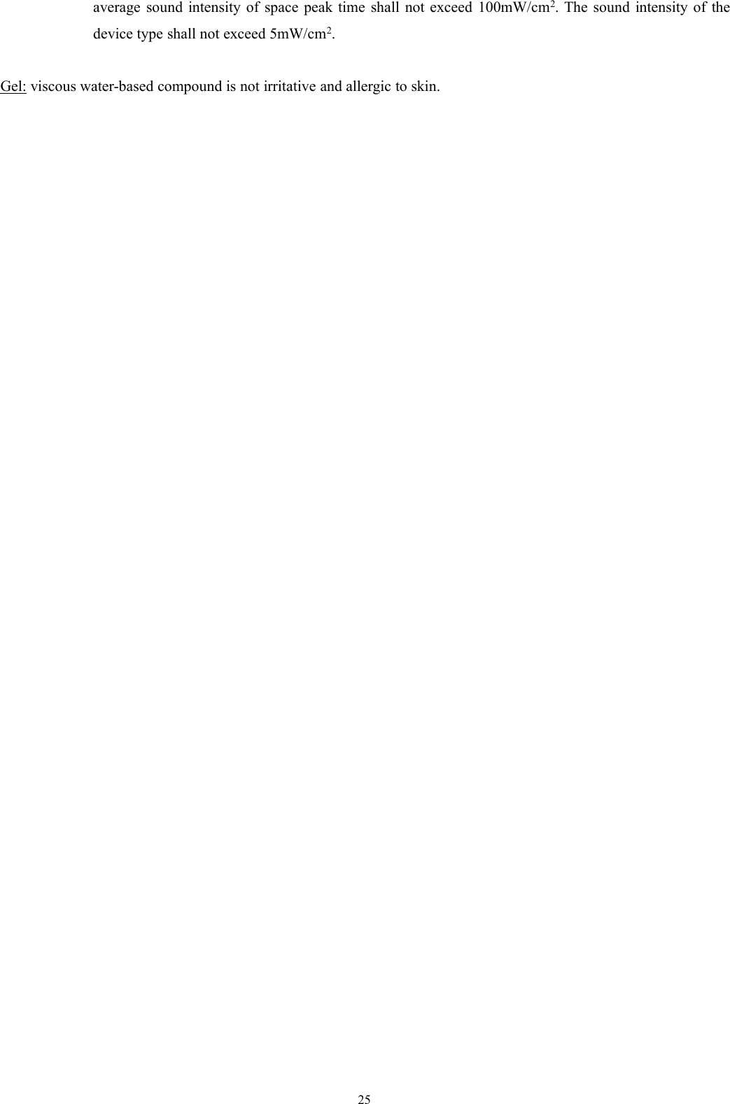 25average sound intensity of space peak time shall not exceed 100mW/cm2. The sound intensity of thedevice type shall not exceed 5mW/cm2.Gel: viscous water-based compound is not irritative and allergic to skin.