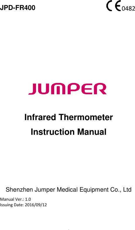 1  JPD-FR400             Infrared Thermometer Instruction Manual        Shenzhen Jumper Medical Equipment Co., Ltd Manual Ver.: 1.0 Issuing Date: 2016/09/12   0482 