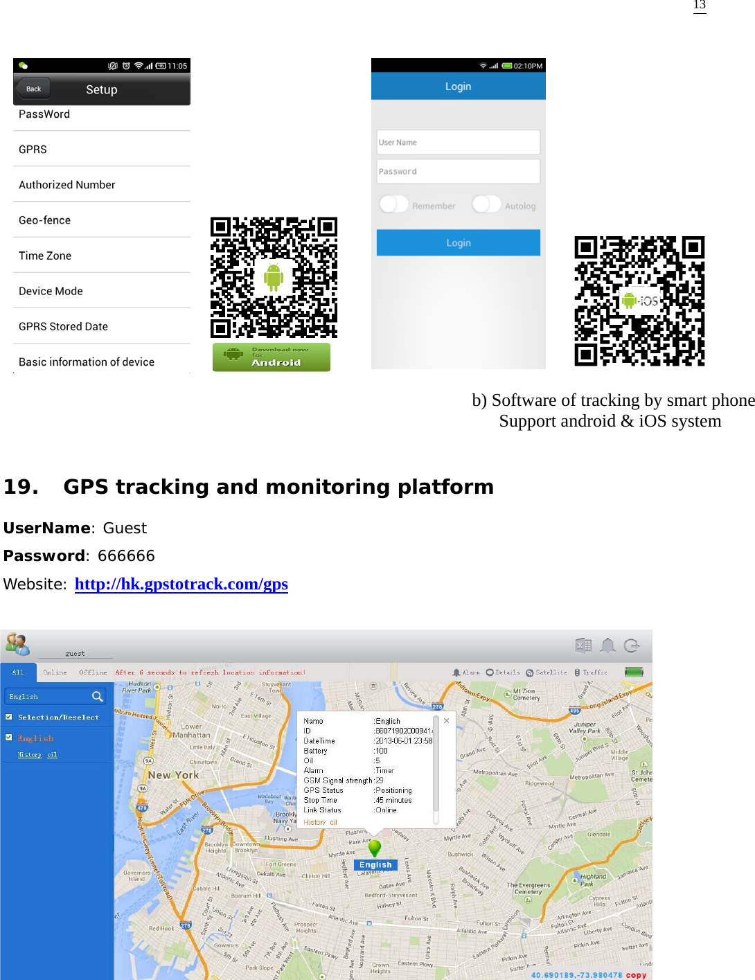 13a) Software of setup by smart phone  Only for android system b) Software of tracking by smart phoneSupport android &amp; iOS system 19. GPS tracking and monitoring platformUserName: Guest    Password: 666666  Website: http://hk.gpstotrack.com/gps 