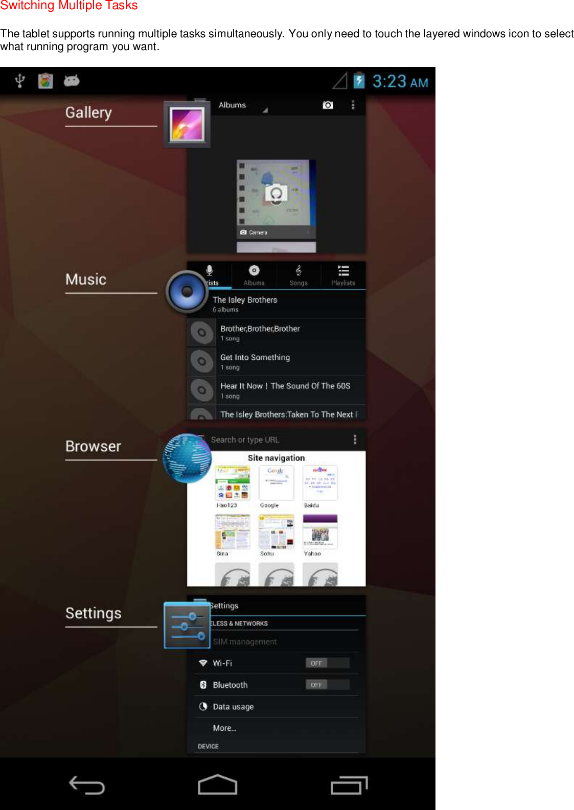 Switching Multiple Tasks The tablet supports running multiple tasks simultaneously. You only need to touch the layered windows icon to select what running program you want.    
